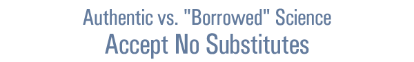 Authentic Vs. Borrowed Science: Accept No Substitutes