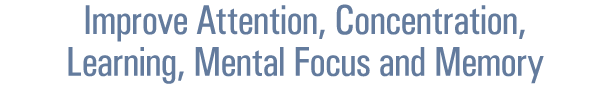 Improve Attention, Concentration, Learning, Mental Focus and Memory