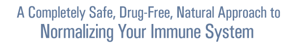 A Completely Safe, Drug-Free, Natural Approach to Normalizing Your Immune System